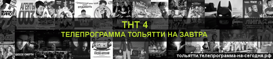 Телепрограмма на завтра канала ТНТ 4, Тольятти