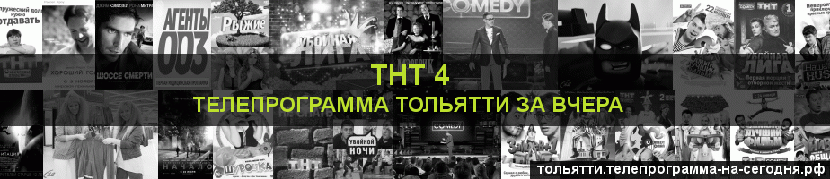 Телепрограмма за вчера канала ТНТ 4, Тольятти