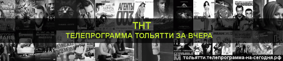 Телепрограмма за вчера канала ТНТ, Тольятти