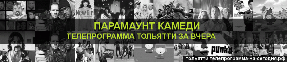 Телепрограмма за вчера канала Парамаунт Камеди, Тольятти